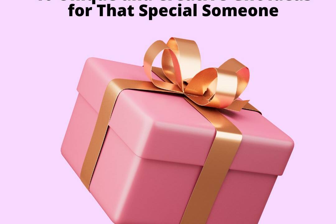 10 Unique and Creative Gift Ideas for That Special Someone