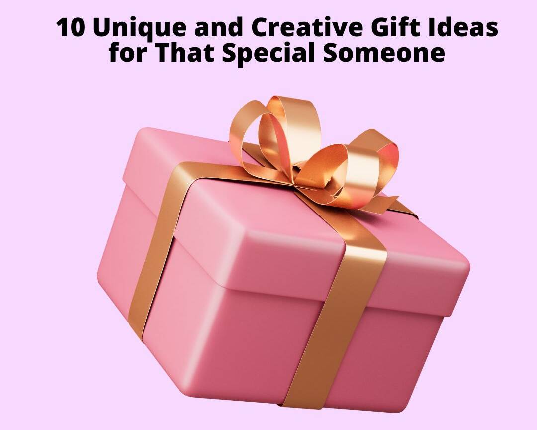 10 Unique and Creative Gift Ideas for That Special Someone