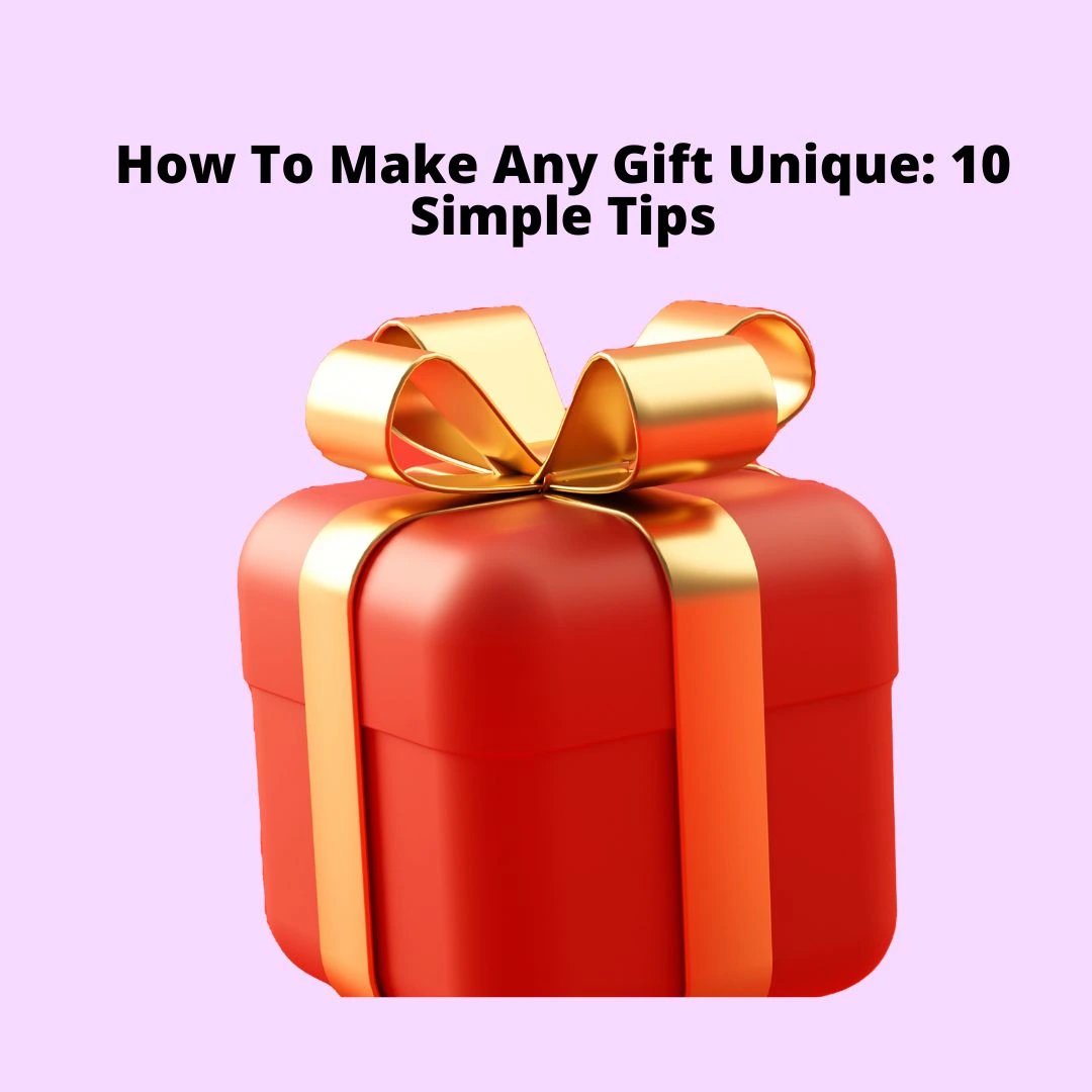 How To Make Any Gift Unique 10 Simple Tips