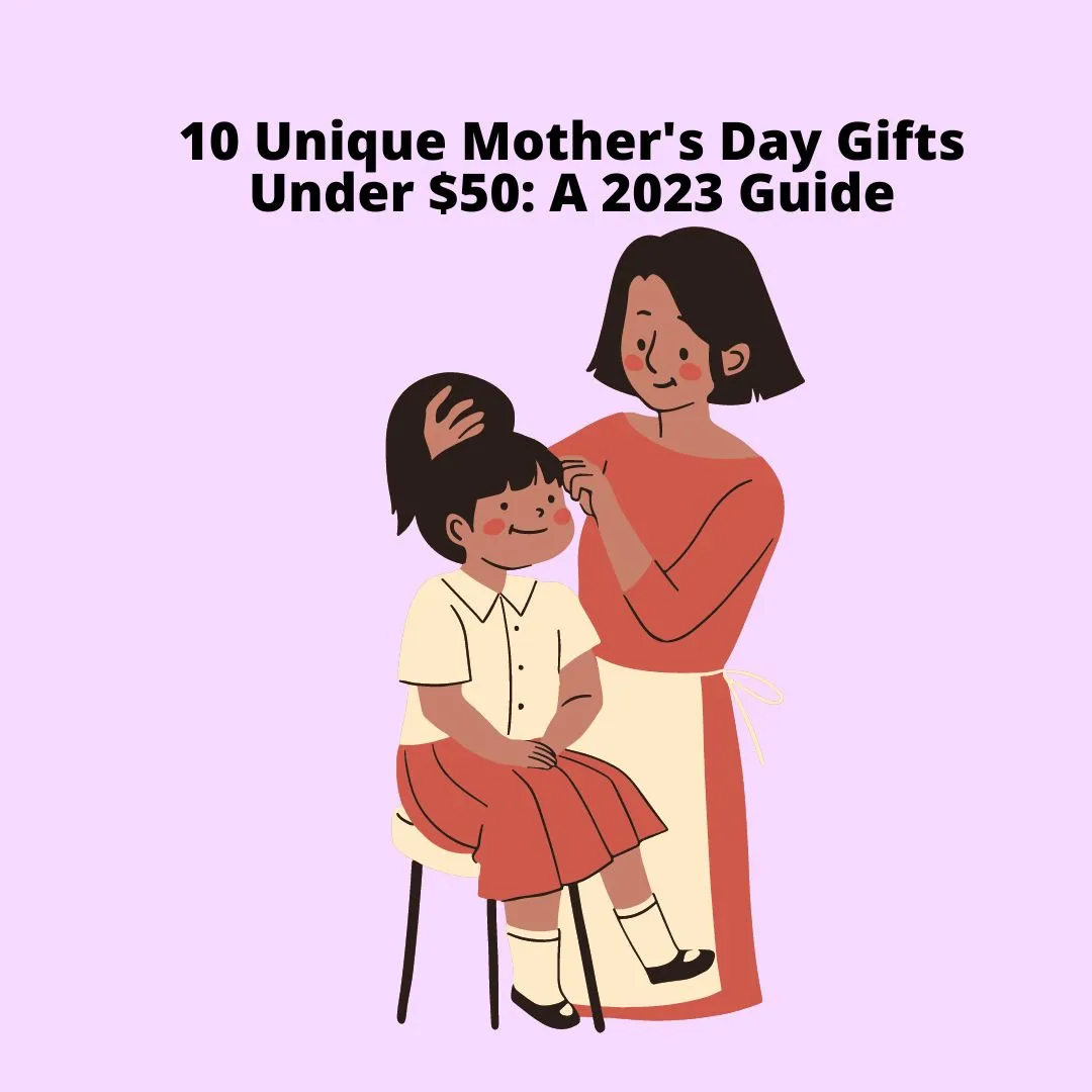 10 Unique Mother's Day Gifts Under 50 A 2023 Guide